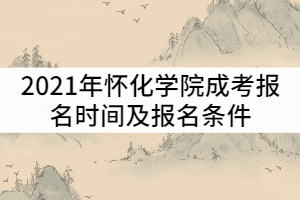 2021年懷化學(xué)院成考什么時候報名？報名條件有那些？