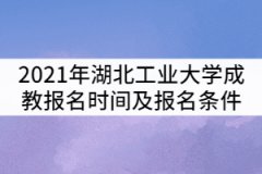 2021年湖北工業(yè)大學成教報名時間及報名條件