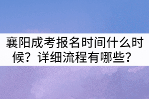 2021年襄陽成教報(bào)名時(shí)間什么時(shí)候？詳細(xì)流程有哪些？