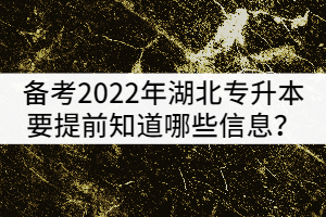 備考2022年湖北專升本的考生要提前知道哪些政策信息？