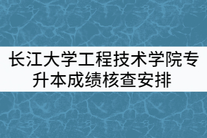 2021年長(zhǎng)江大學(xué)工程技術(shù)學(xué)院普通專升本考試成績(jī)核查安排