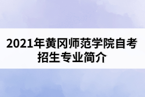 2021年黃岡師范學院自考招生專業(yè)簡介