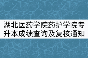 湖北醫(yī)藥學(xué)院藥護(hù)學(xué)院2021年普通專升本考試成績(jī)查詢及成績(jī)復(fù)核通知