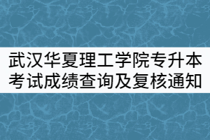 武漢華夏理工學(xué)院2021年專升本考試成績(jī)查詢及復(fù)核通知