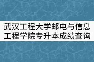 武漢工程大學郵電與信息工程學院2021年專升本成績查詢通知