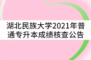 湖北民族大學(xué)2021年普通專(zhuān)升本成績(jī)核查公告