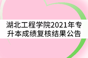 湖北工程學院2021年專升本成績復核結果公告