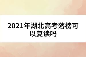 2021年湖北高考落榜可以復讀嗎