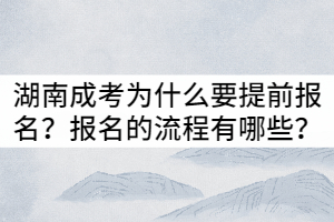 湖南成考為什么要提前報名？報名的流程有哪些？