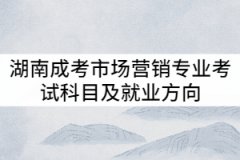 湖南成考市場(chǎng)營銷專業(yè)考試科目及就業(yè)方向有哪些？