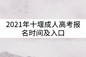 2021年十堰成人高考報名時間及入口