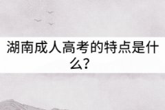 湖南成人高考的特點(diǎn)是什么？