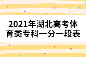 2021年湖北高考體育類(lèi)專(zhuān)科一分一段表