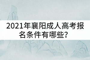 2021年襄陽成人高考報名條件有哪些？