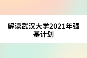 解讀武漢大學2021年強基計劃