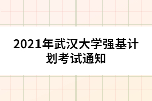 2021年武漢大學(xué)強(qiáng)基計(jì)劃考試通知