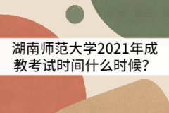 湖南師范大學(xué)2021年成教考試時(shí)間什么時(shí)候？該怎樣備考？