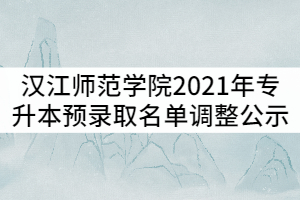 漢江師范學(xué)院2021年普通專升本預(yù)錄取名單調(diào)整公示