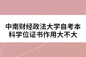 中南財經(jīng)政法大學(xué)自考本科學(xué)位證書作用大不大