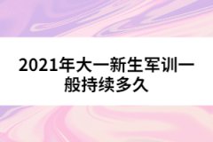 2021年大一新生軍訓一般持續(xù)多久