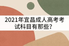 2021年宜昌成人高考考試科目有那些？