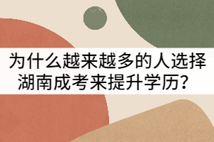 為什么越來越多的人選擇湖南成考來提升學(xué)歷？