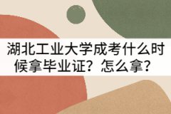 湖北工業(yè)大學成考什么時候拿畢業(yè)證？怎么拿？