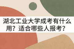 湖北工業(yè)大學成考有什么用？適合哪些人報考？