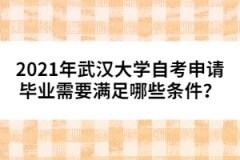 2021年武漢大學(xué)自考申請(qǐng)畢業(yè)需要滿足哪些條件？