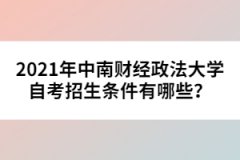 2021年中南財經(jīng)政法大學(xué)自考招生條件有哪些？