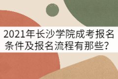 2021年長(zhǎng)沙學(xué)院成考報(bào)名條件及報(bào)名流程有那些？