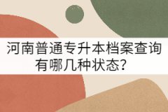 河南普通專升本檔案查詢有哪幾種狀態(tài)？