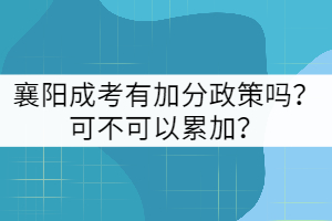 襄陽(yáng)成考有加分政策嗎？可不可以累加？