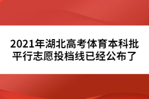 2021年湖北高考體育本科批平行志愿投檔線已經(jīng)公布了