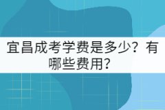 宜昌成考學(xué)費(fèi)是多少？有哪些費(fèi)用？