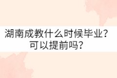 湖南成教什么時候畢業(yè)？可以提前嗎？