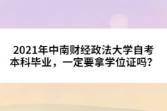 2021年中南財(cái)經(jīng)政法大學(xué)自考本科畢業(yè)，一定要拿學(xué)位證嗎？