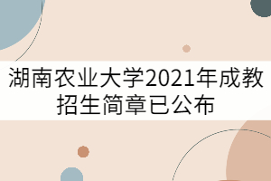 湖南農(nóng)業(yè)大學2021年成教招生簡章已公布