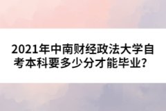 2021年中南財(cái)經(jīng)政法大學(xué)自考本科要多少分才能畢業(yè)？