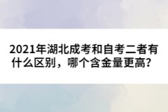 2021年湖北成考和自考二者有什么區(qū)別，哪個(gè)含金量更高？