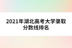 2021年湖北高考大學錄取分數(shù)線排名