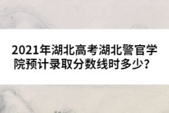 2021年湖北高考湖北警官學院預計錄取分數(shù)線時多少？