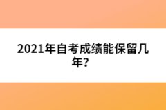 2021年自考成績(jī)能保留幾年？