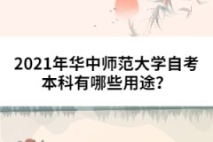 2021年華中師范大學(xué)自考本科有哪些用途？