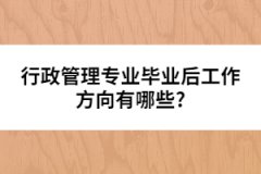 行政管理專業(yè)畢業(yè)后工作方向有哪些?