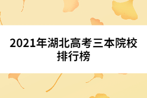 2021年湖北高考三本院校排行榜