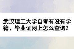 武漢理工大學自考有沒有學籍，畢業(yè)證網(wǎng)上怎么查詢？