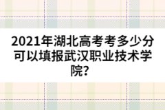 2021年湖北高考考多少分可以填報(bào)武漢職業(yè)技術(shù)學(xué)院？