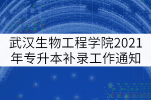 武漢生物工程學院2021年普通專升本補錄工作通知