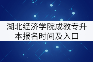 湖北經(jīng)濟學院成教專升本報名時間及入口